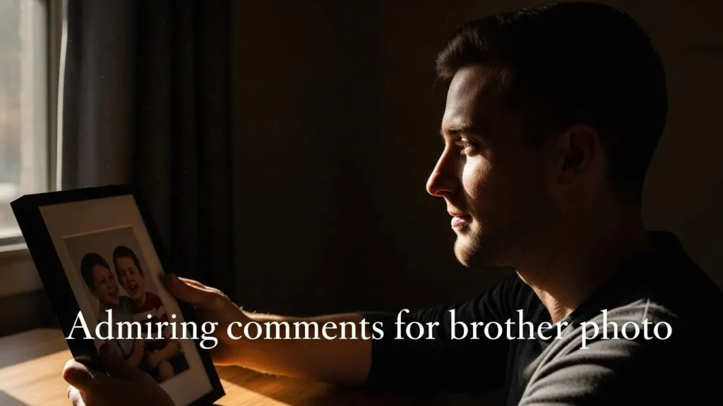 Admiring comments for brother photo