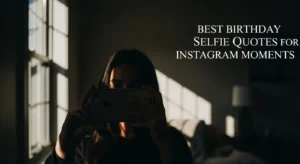 Birthday Selfie Captions for Perfect Birthday Moments